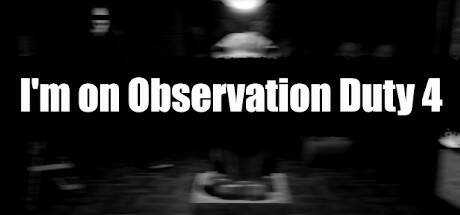 I`m on Observation Duty 4
