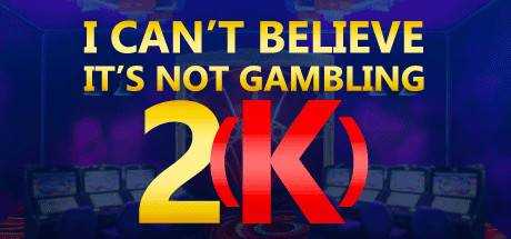 I Can`t Believe It`s Not Gambling 2(K)