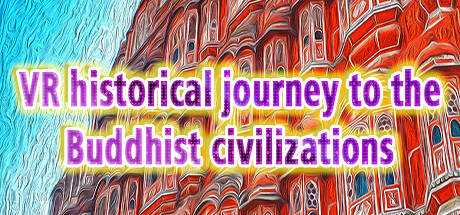 VR historical journey to the Buddhist civilizations: VR ancient India and Asia