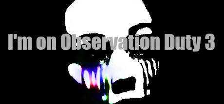 I`m on Observation Duty 3
