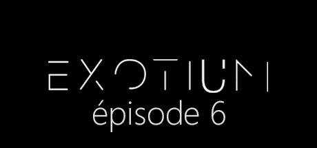 EXOTIUM — Episode 6