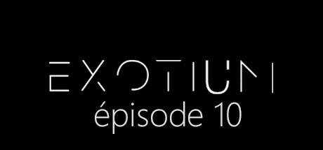 EXOTIUM — Episode 10