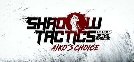 Shadow Tactics: Blades of the Shogun — Aiko`s Choice