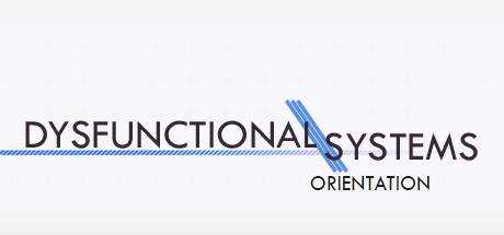 Dysfunctional Systems: Orientation